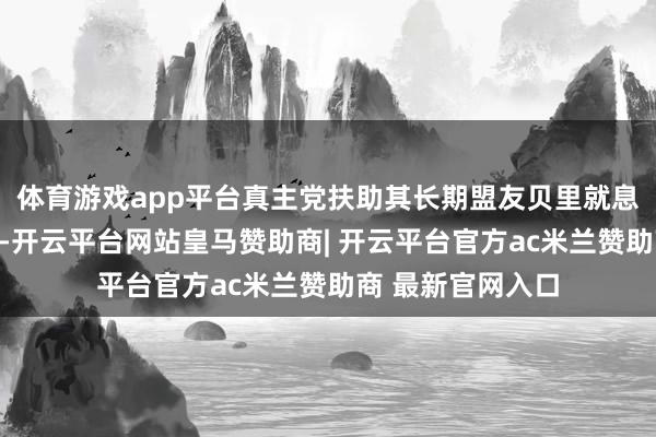 体育游戏app平台真主党扶助其长期盟友贝里就息兵问题进行推敲-开云平台网站皇马赞助商| 开云平台官方ac米兰赞助商 最新官网入口