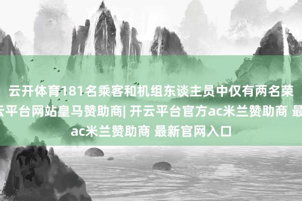 云开体育181名乘客和机组东谈主员中仅有两名荣幸逃生-开云平台网站皇马赞助商| 开云平台官方ac米兰赞助商 最新官网入口